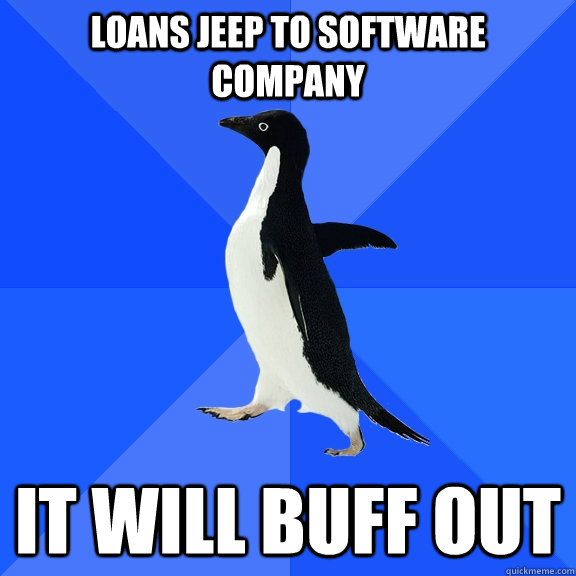 Loans Jeep to software company  It will buff out  Socially Awkward Penguin