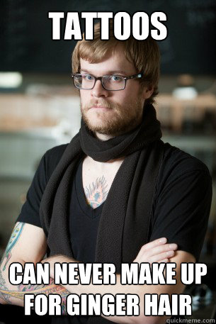 Tattoos can never make up for ginger hair  Hipster Barista