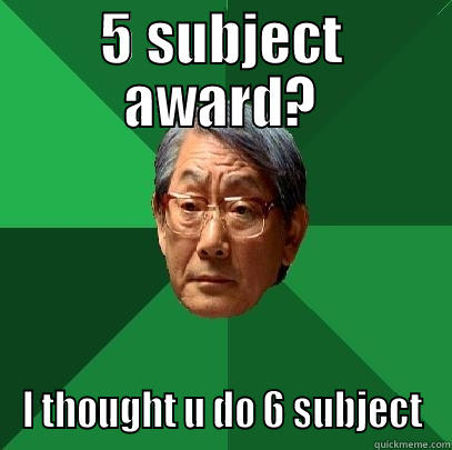 5 SUBJECT AWARD? I THOUGHT U DO 6 SUBJECT High Expectations Asian Father