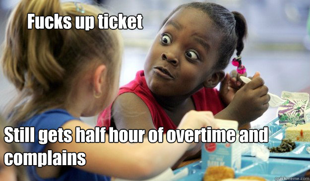 Fucks up ticket Still gets half hour of overtime and complains - Fucks up ticket Still gets half hour of overtime and complains  Angry Black Girl