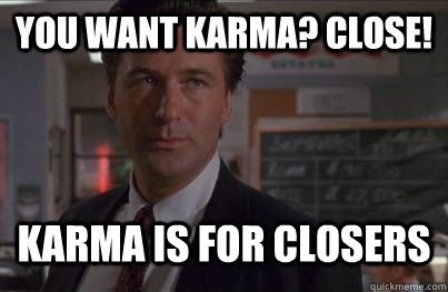 You want karma? Close! Karma is for closers  ABC Alec Baldwin