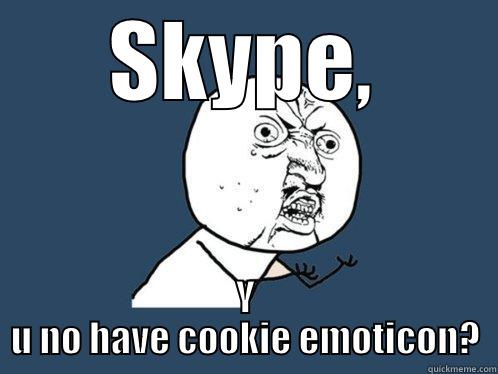 SKYPE, Y U NO HAVE COOKIE EMOTICON? Y U No