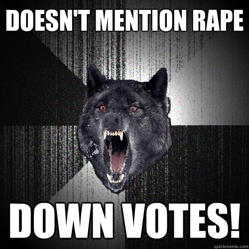 Doesn't mention Rape Down Votes!  Insanity Wolf