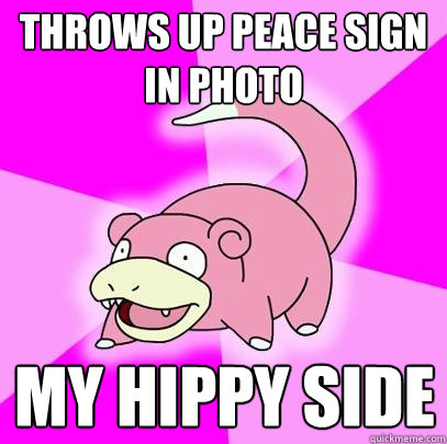 Throws up peace sign in photo my hippy side   Slowpoke
