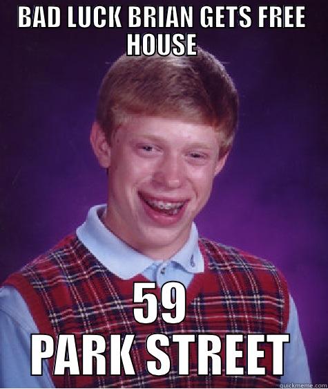 BAD LUCK BRIAN GETS FREE HOUSE 59 PARK STREET Bad Luck Brian