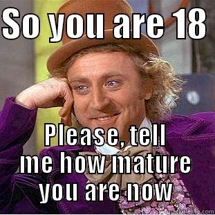 SO YOU ARE 18  PLEASE, TELL ME HOW MATURE YOU ARE NOW Creepy Wonka