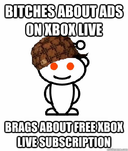 bitches about ads on xbox live brags about free xbox live subscription  Scumbag Redditor