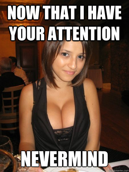 now that i have your attention nevermind - now that i have your attention nevermind  Eye contact