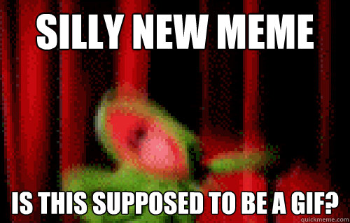 Silly new meme Is this supposed to be a gif?  Easily Excited Kermit