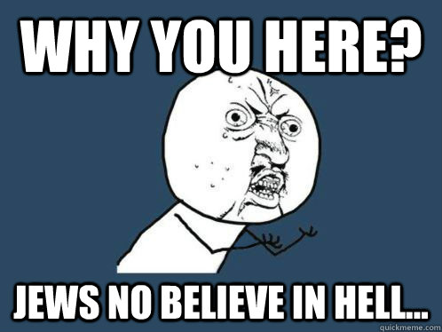 Why you here? Jews no believe in hell...  Aki Higashira Why You No Endorse
