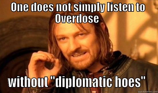 ONE DOES NOT SIMPLY LISTEN TO OVERDOSE  WITHOUT 