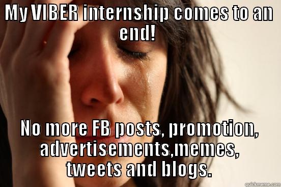 MY VIBER INTERNSHIP COMES TO AN END!  NO MORE FB POSTS, PROMOTION, ADVERTISEMENTS,MEMES, TWEETS AND BLOGS. First World Problems