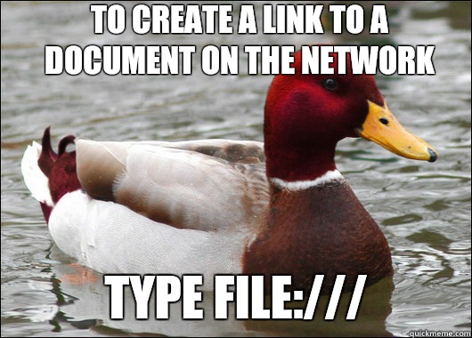 To create a link to a document on the network Type file:///  Malicious Advice Mallard