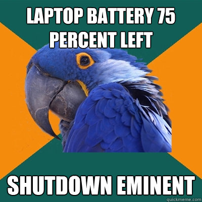laptop battery 75 percent left shutdown eminent  Paranoid Parrot