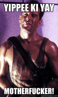 yippee ki yay motherfucker! - yippee ki yay motherfucker!  John McClane Christmas
