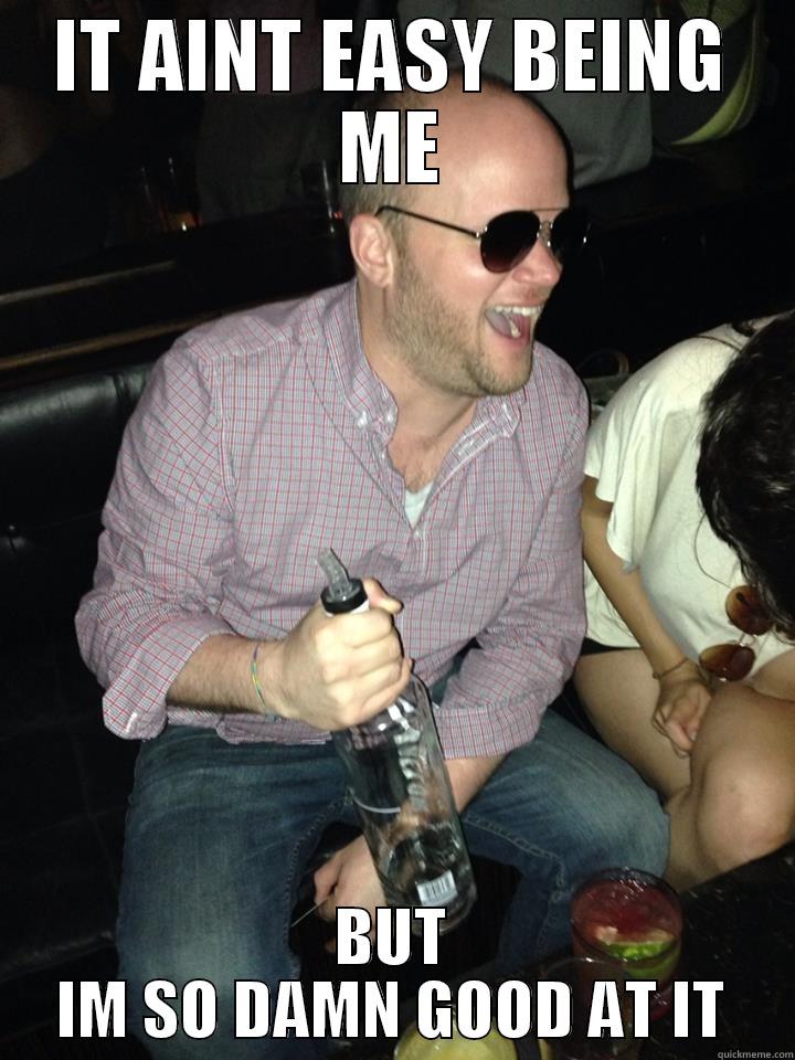 IT AINT EASY BEING ME BUT IM SO DAMN GOOD AT IT Misc