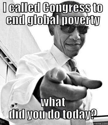 I CALLED CONGRESS TO END GLOBAL POVERTY WHAT DID YOU DO TODAY? Misc