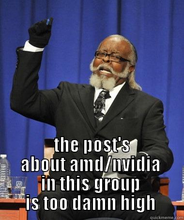  the post's about amd/nvidia in this group is too damn high -   THE POST'S ABOUT AMD/NVIDIA IN THIS GROUP IS TOO DAMN HIGH The Rent Is Too Damn High