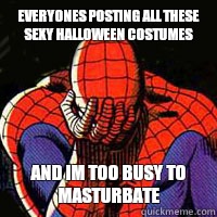 everyones posting all these sexy halloween costumes and im too busy to masturbate - everyones posting all these sexy halloween costumes and im too busy to masturbate  First World Superhero Problems-Spiderman