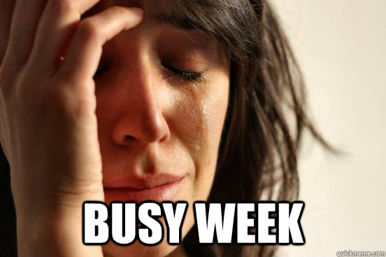  Busy week  First World Problems