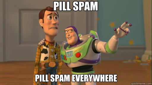 pill spam pill spam everywhere  Everywhere