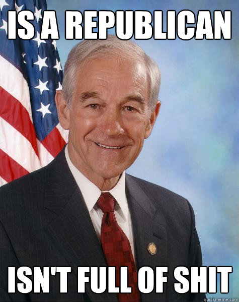is a republican isn't full of shit  Ron Paul