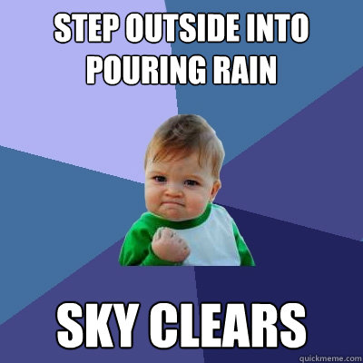 Step outside into pouring rain sky clears  Success Kid