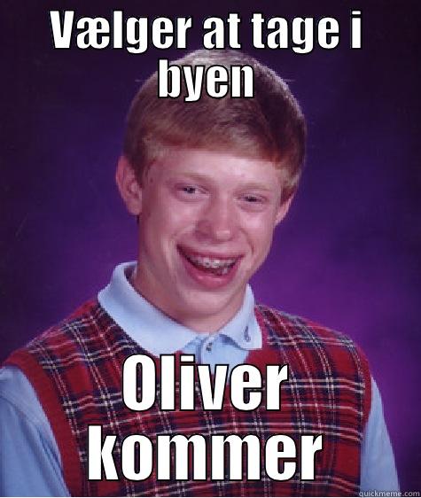 VÆLGER AT TAGE I BYEN OLIVER KOMMER Bad Luck Brian