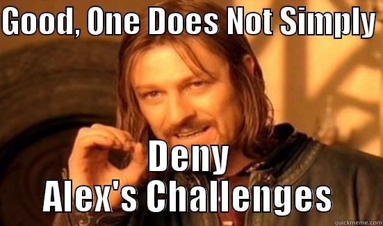 GOOD, ONE DOES NOT SIMPLY  DENY ALEX'S CHALLENGES Boromir