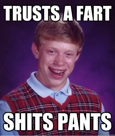 Trusts a fart Shits pants  Bad Luck Brian