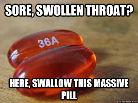 Sore, Swollen Throat? Here, swallow this massive pill - Sore, Swollen Throat? Here, swallow this massive pill  Scumbag Cold Medicine