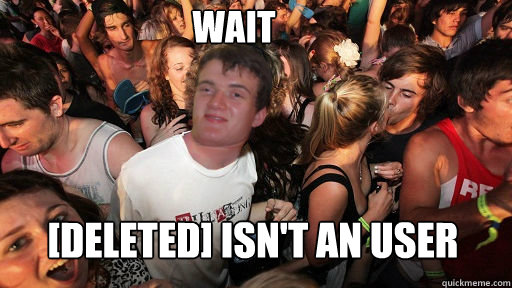 Wait [Deleted] isn't an user  - Wait [Deleted] isn't an user   Sudden Clarity 10 Guy