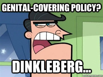 Genital-Covering policy? Dinkleberg...  Dinkleberg