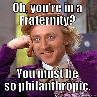 OH, YOU'RE IN A FRATERNITY? YOU MUST BE SO PHILANTHROPIC. Creepy Wonka