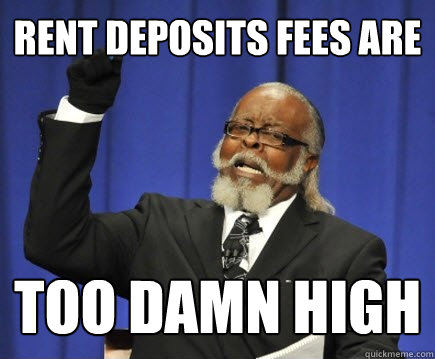 rent deposits fees are too damn high  Too Damn High