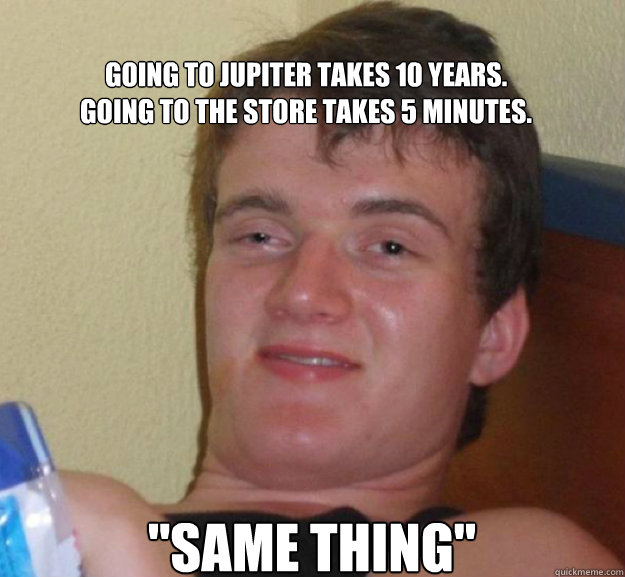 Going to Jupiter takes 10 years. 
going to the store takes 5 minutes. 