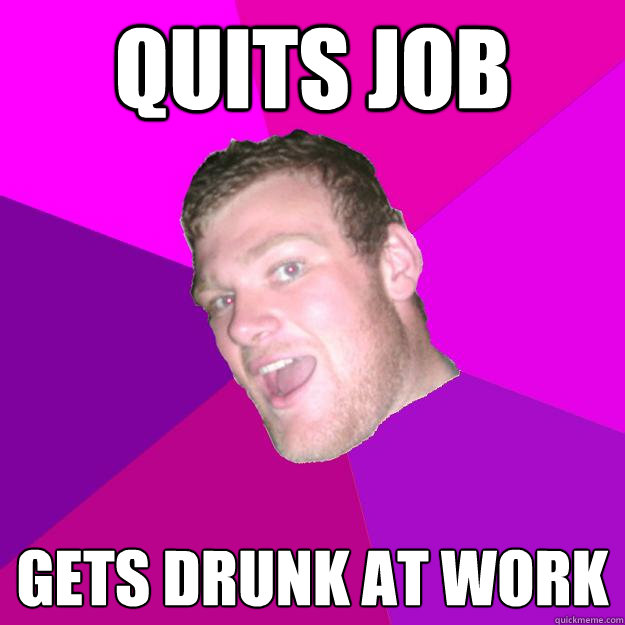 quits job gets drunk at work  Redneck Rob