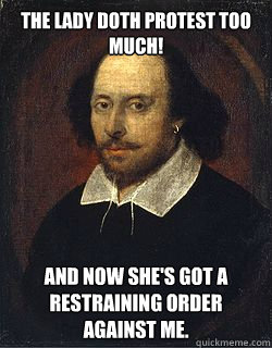 The lady doth protest too much! And now she's got a restraining order against me. - The lady doth protest too much! And now she's got a restraining order against me.  Shakespeare Twin