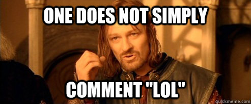 One does not simply comment 