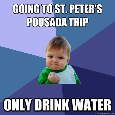 Going to St. peter's pousada trip Only drink water   Success Kid