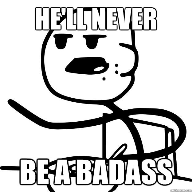 He'll never  Be a badass  Cereal Guy