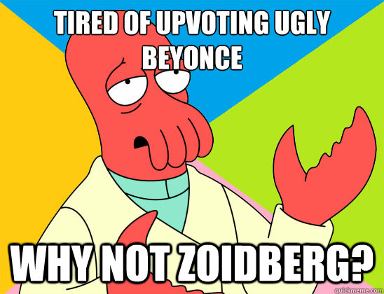 Tired of upvoting Ugly beyoncée  why not zoidberg? - Tired of upvoting Ugly beyoncée  why not zoidberg?  Misc