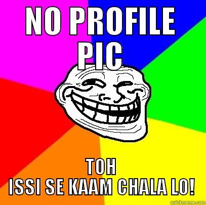 PROFILE PIC TROLL - NO PROFILE PIC TOH ISSI SE KAAM CHALA LO! Troll Face