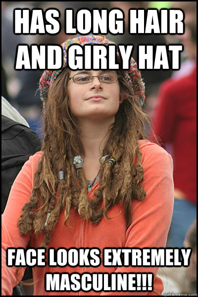 Has long hair and girly hat Face looks extremely masculine!!!  College Liberal