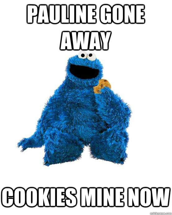 PAULINE GONE AWAY COOKIES MINE NOW  Cookie Monster Wisdom