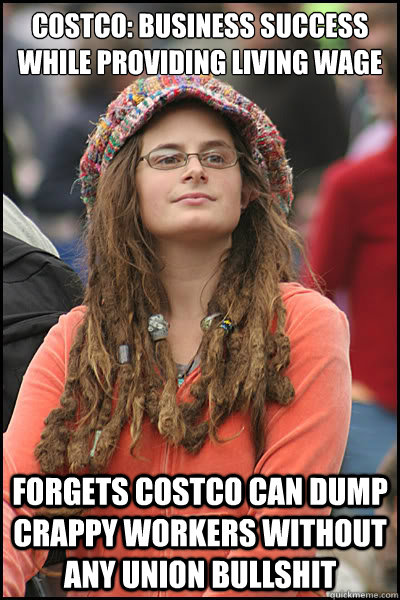 Costco: business success while providing living wage Forgets Costco can dump crappy workers without any union bullshit  Bad Argument Hippie