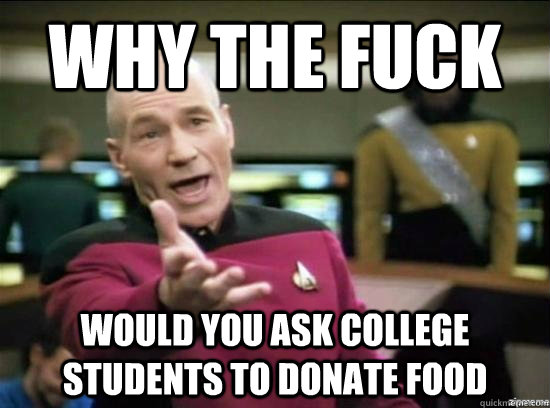 Why the fuck would you ask college students to donate food  Annoyed Picard HD