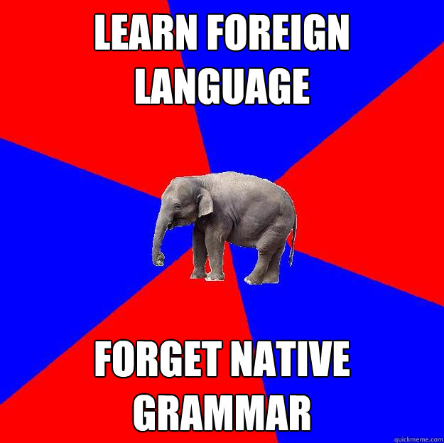 Learn Foreign language Forget native grammar  Foreign language elephant