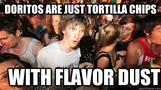 Doritos are just tortilla chips with flavor dust  Sudden Clarity Clarence