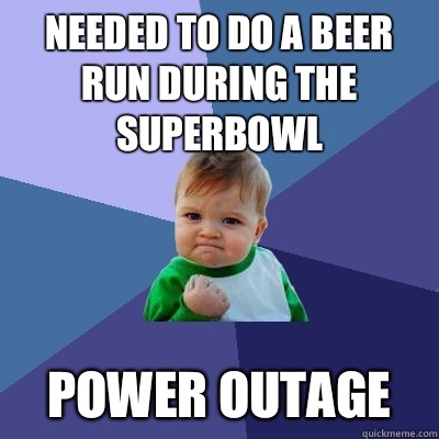 Needed to do a beer run during the superbowl Power outage - Needed to do a beer run during the superbowl Power outage  Success Kid